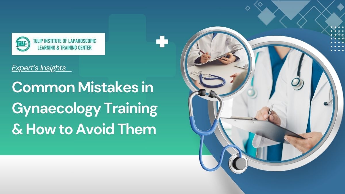 Common Mistakes in Gynaecology Training & How to Avoid Them