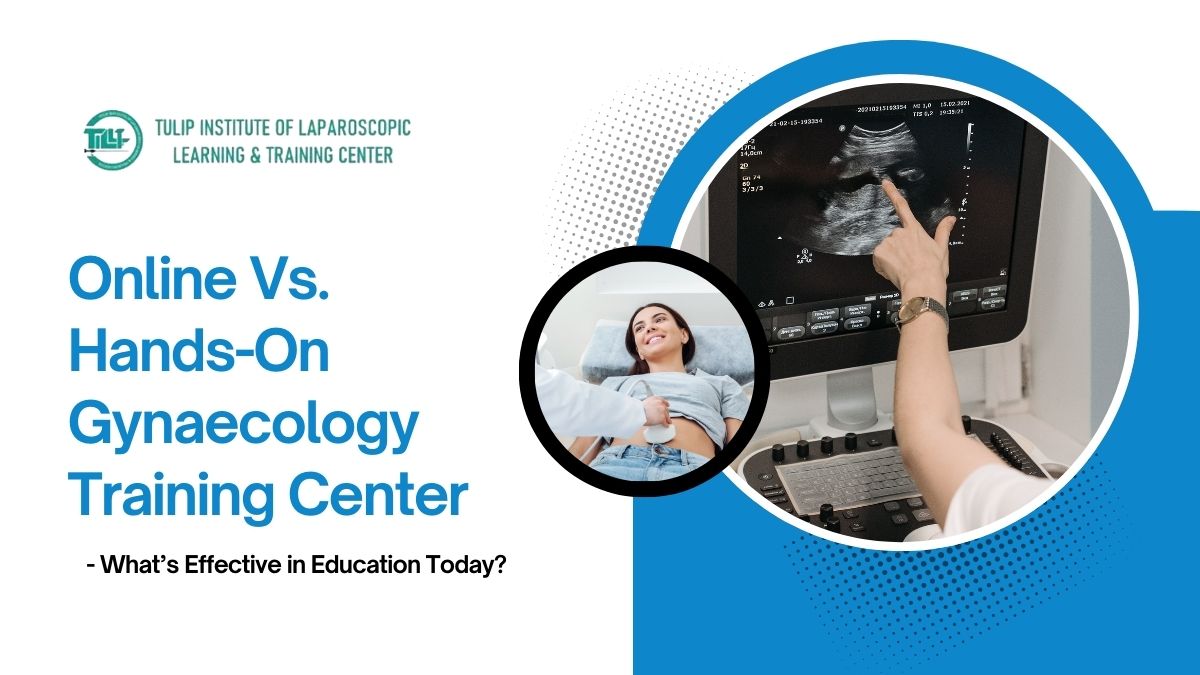 Discover the pros and cons of online vs. hands-on learning at a gynaecology training center. Explore effective methods for laparoscopic training in India at Tulip Institute of Laparoscopic Learning and Training Center (TILLT).