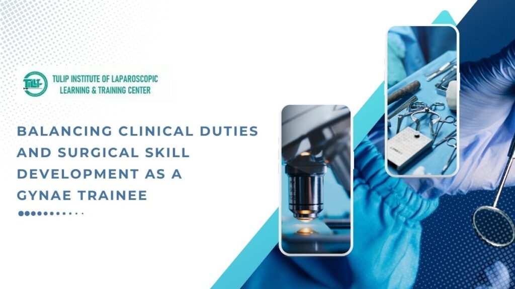 Balancing Clinical Duties and Surgical Skill Development as a Gynae Trainee