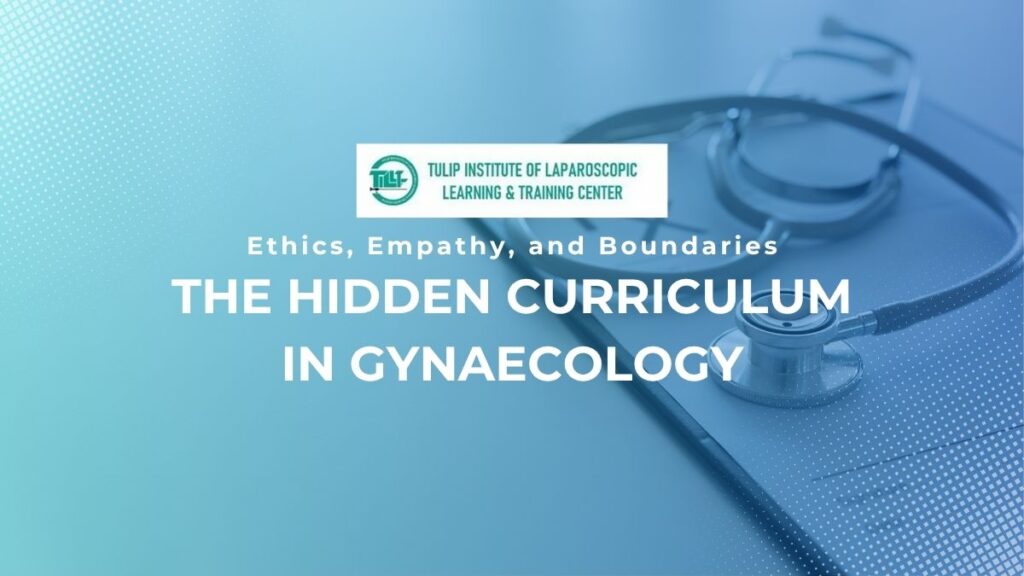Hidden Curriculum in Gynaecology: Ethics, Empathy, and Boundaries
