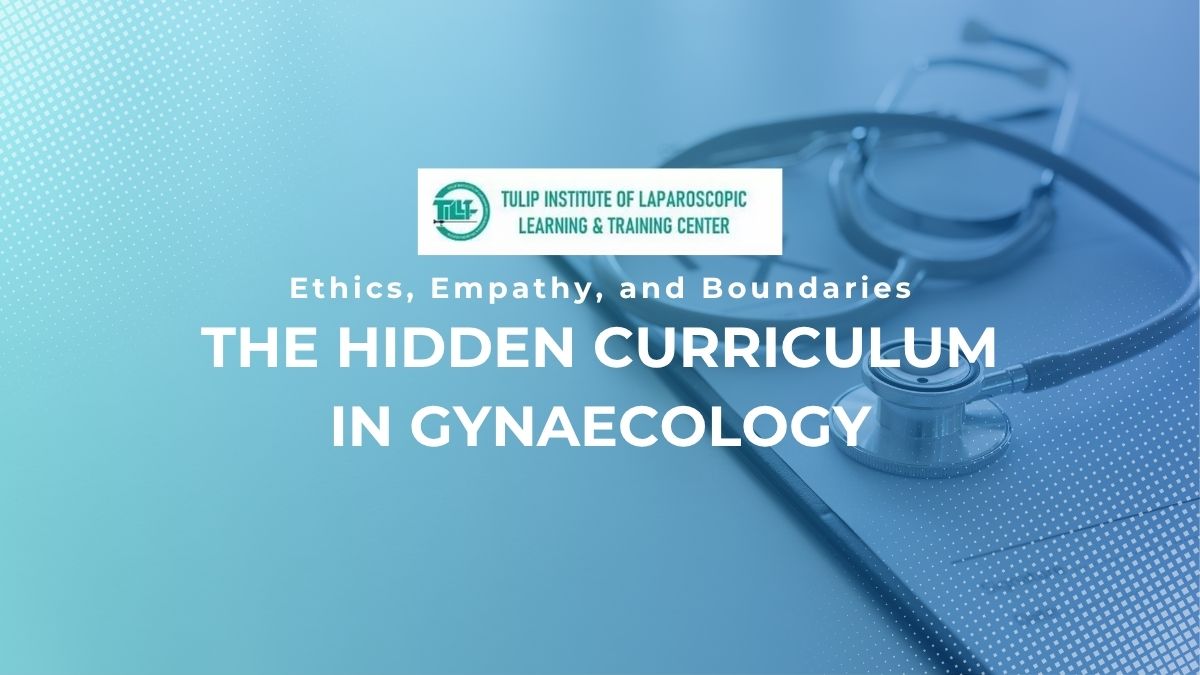 Hidden Curriculum in Gynaecology: Ethics, Empathy, and Boundaries