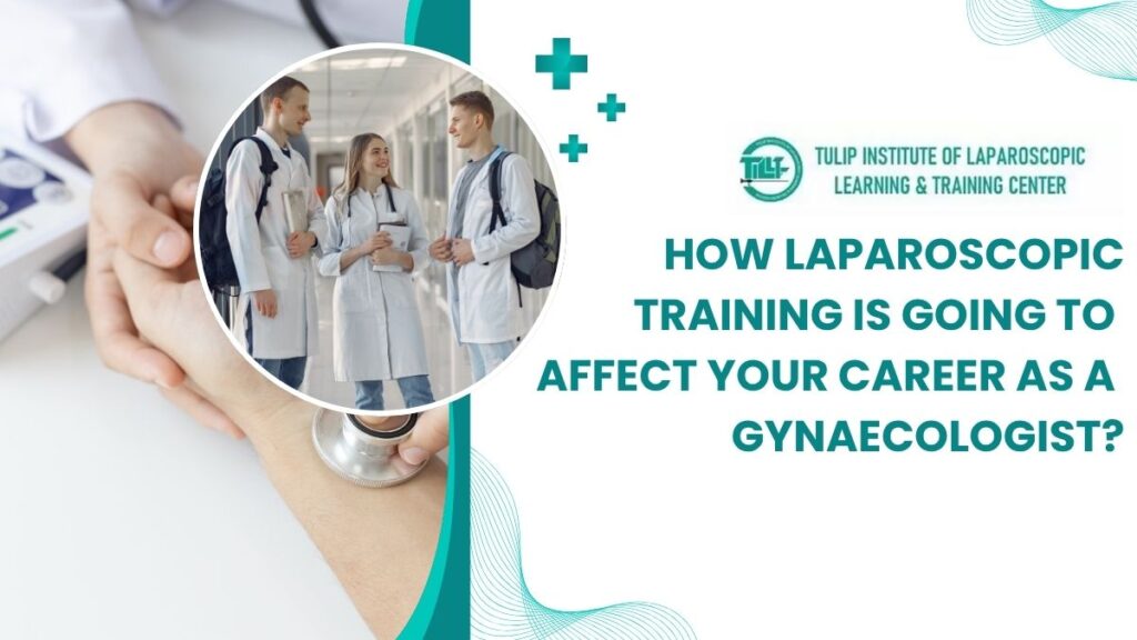 How Laparoscopic Training Is Going To Affect Your Career As A Gynaecologist?