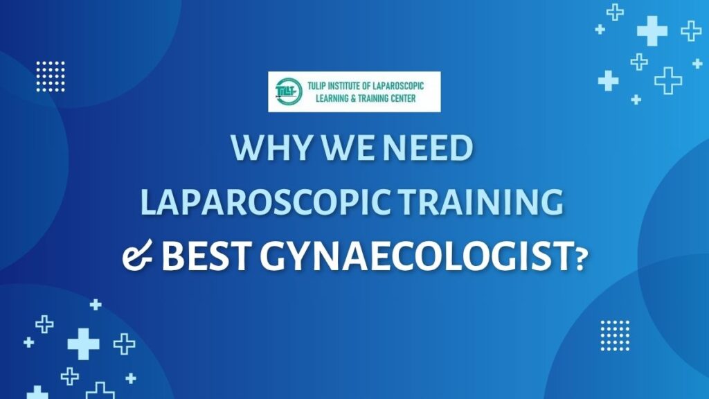 Why We Need Laparoscopic Training & Best Gynaecologist?