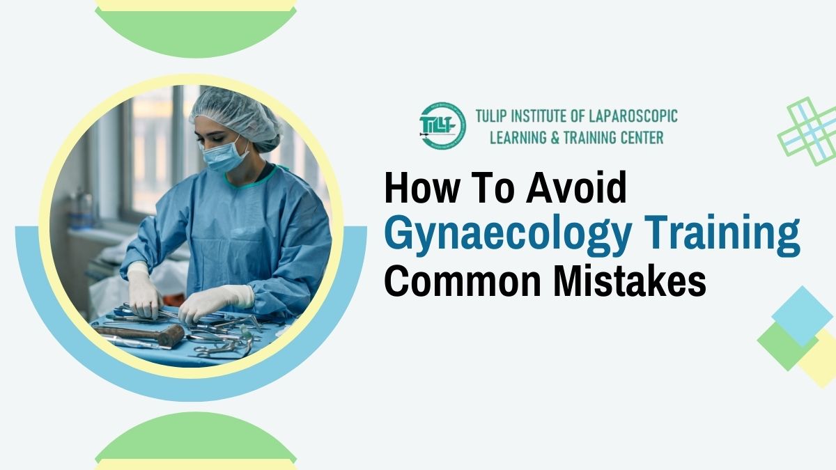 How To Avoid Common Mistakes in Gynaecology Training