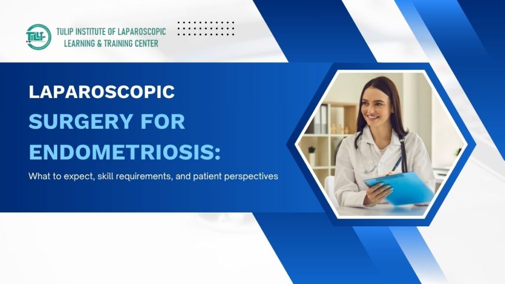 Laparoscopic Surgery for Endometriosis: What to expect, skill requirements, and patient perspectives