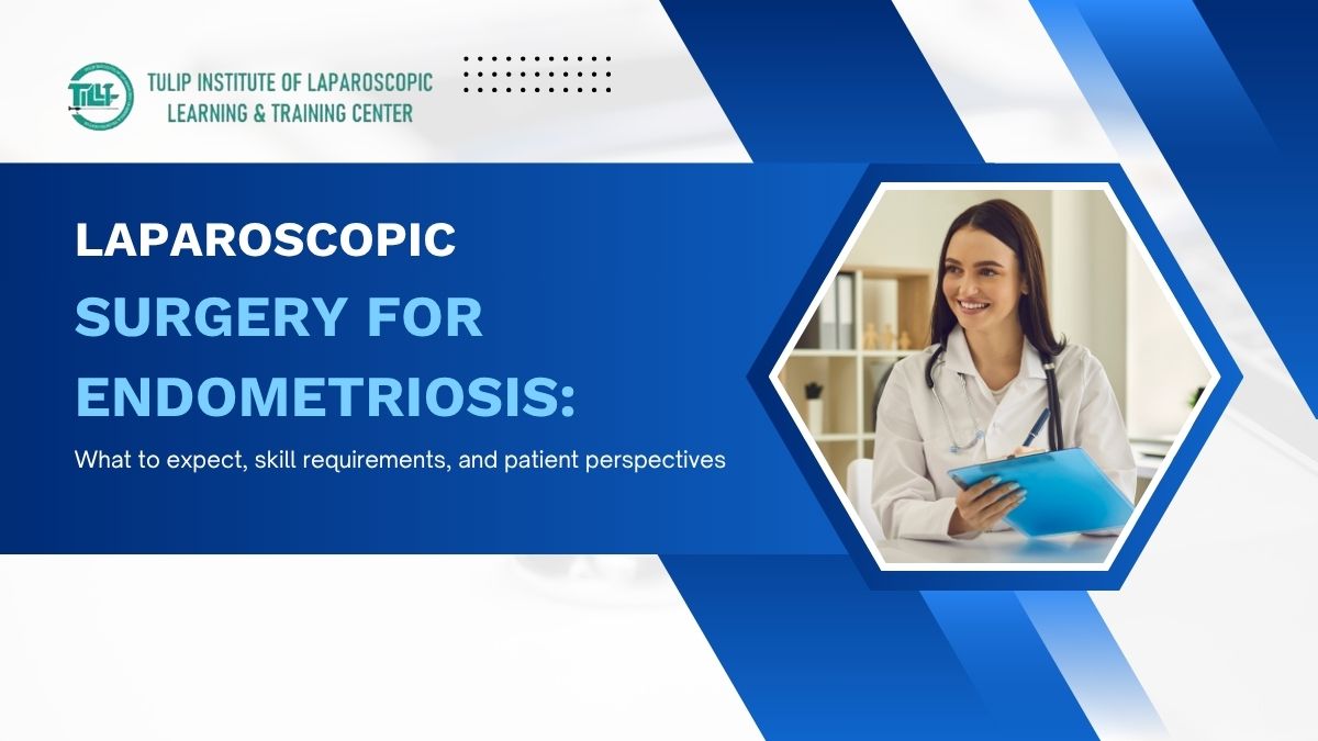 Laparoscopic Surgery for Endometriosis: What to expect, skill requirements, and patient perspectives